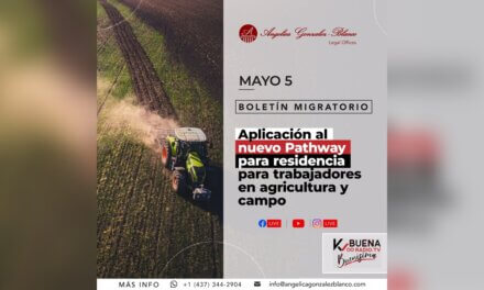 Boletín Migratorio – mayo 5 – Nuevo Pathway para residencia para trabajadores en agricultura y campo